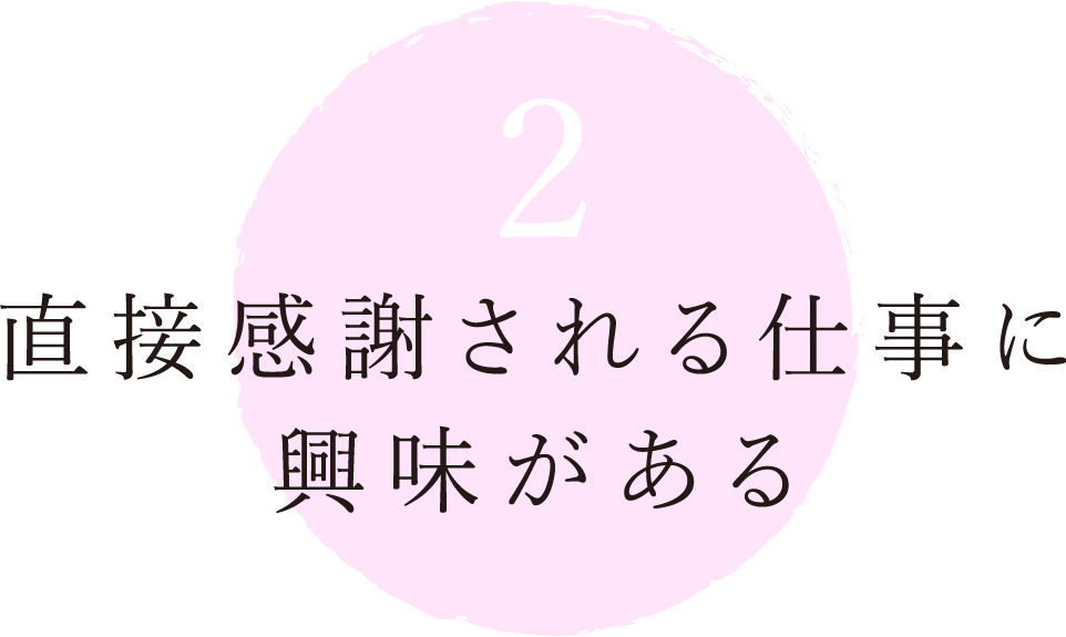 2 直接感謝される仕事に興味がある