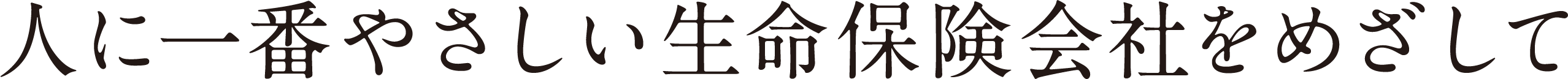 人に一番やさしい生命保険会社をめざして