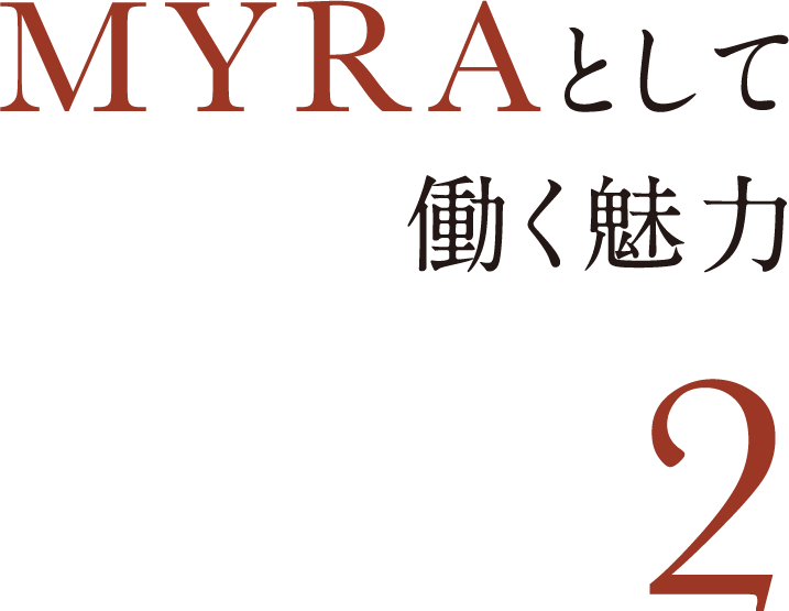 MYRAとして働く魅力 2