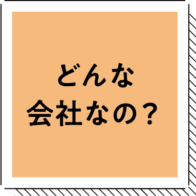 どんな会社なの？