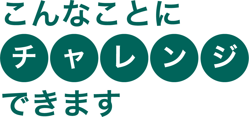 こんなことにチャレンジできます